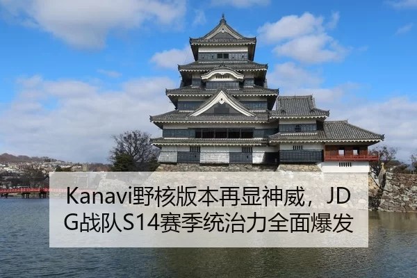 Kanavi野核版本再显神威，JDG战队S14赛季统治力全面爆发