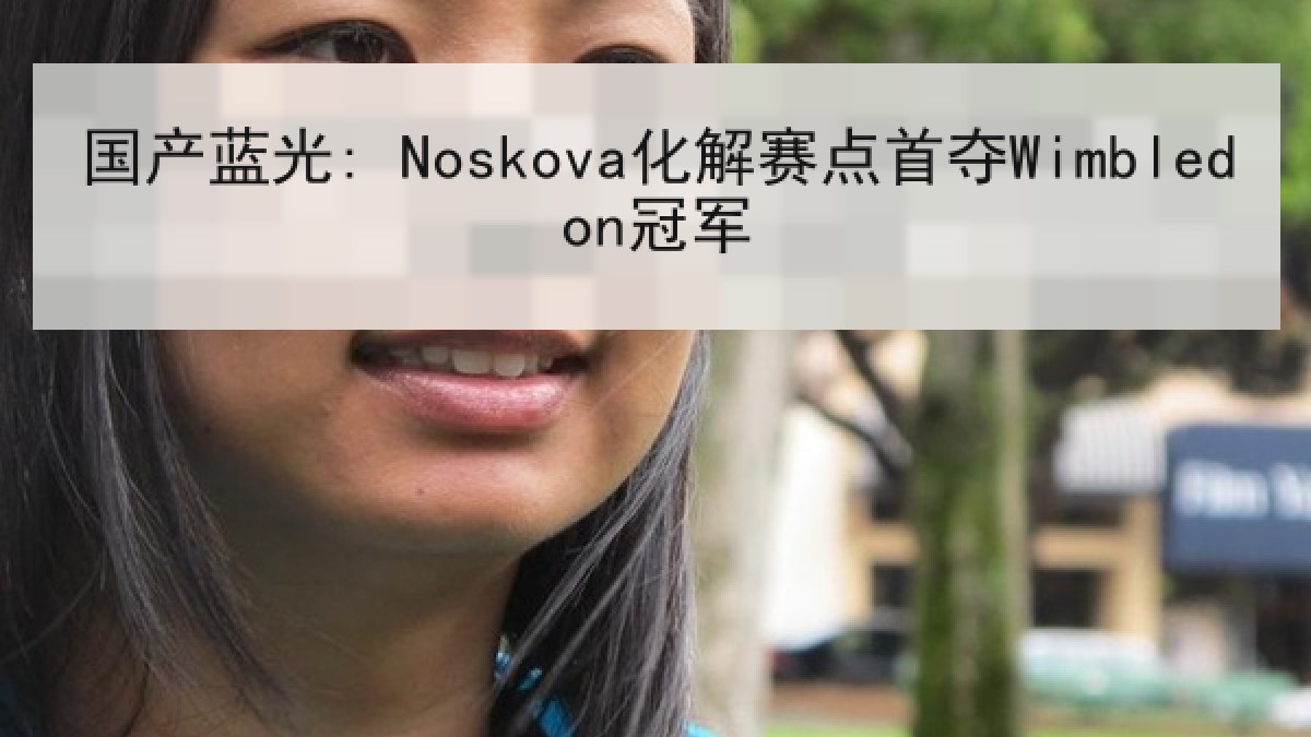 国产蓝光: Noskova化解赛点首夺Wimbledon冠军 国产蓝光: Noskova化解赛点首夺Wimbledon冠军