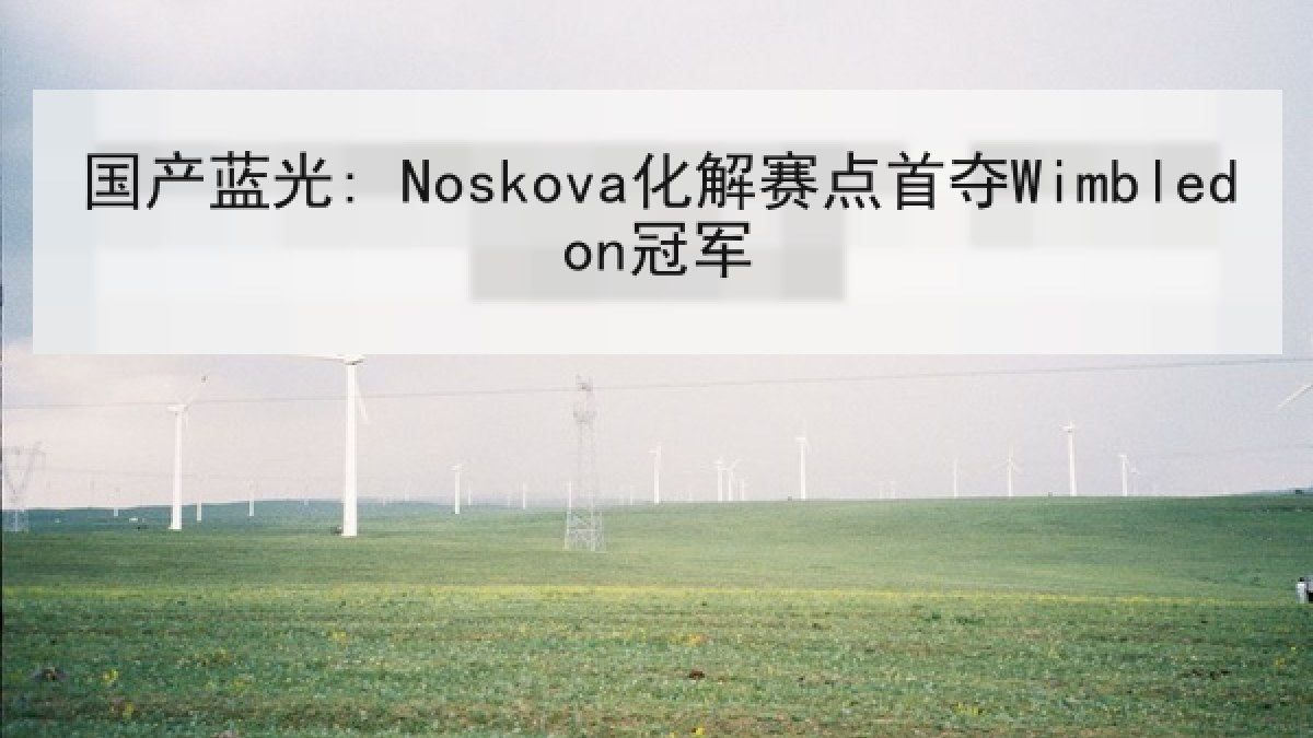 国产蓝光: Noskova化解赛点首夺Wimbledon冠军 国产蓝光: Noskova化解赛点首夺Wimbledon冠军