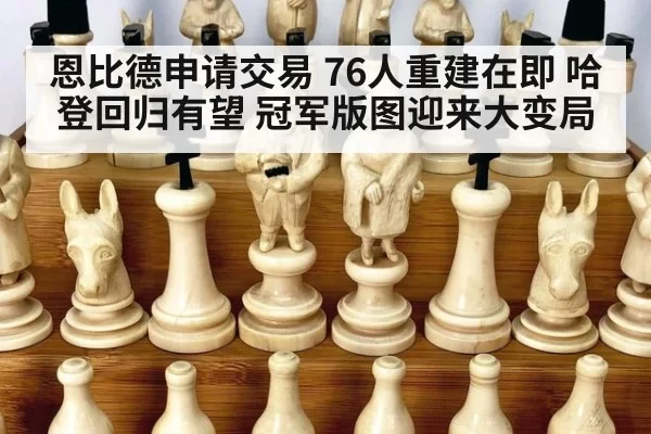 恩比德申请交易 76人重建在即 哈登回归有望 冠军版图迎来大变局