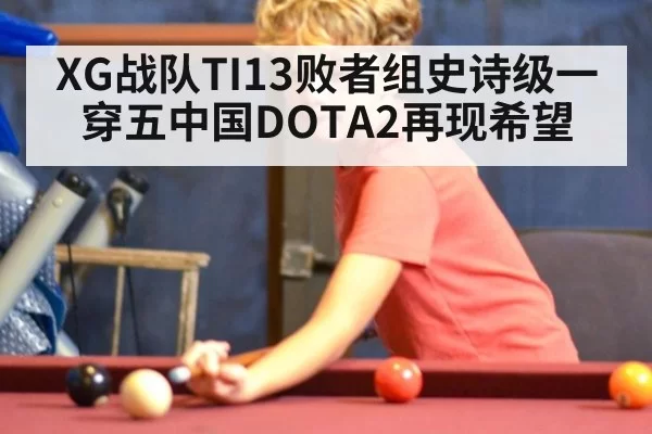 XG战队TI13败者组史诗级一穿五中国DOTA2再现希望